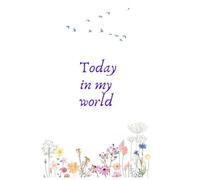 Today in my world: A journal for joy for 8-12 year olds - Notice and record the good things that happen, to bring happiness and gratitude into your life