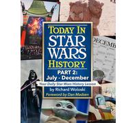 Today in Star Wars History: Part 2 - July through December (Today in Star Wars History - The Series)