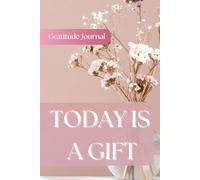 Today Is A Gift: Gratitude Journal, Simple Elegant Gratitude Diary, Daily Thankfulness Notebook, Life Appreciation Diary For Women