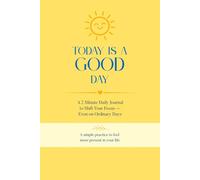 Today Is a Good Day: A 2-Minute Daily Journal for Positivity, Mindfulness & Everyday Gratitude