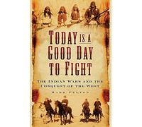 Today is a Good Day to Fight: The Indian Wars and the Conquest of the West