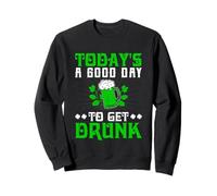 Today Is a Good Day to Get Drunk Funny St. Patrick's Day Sweatshirt