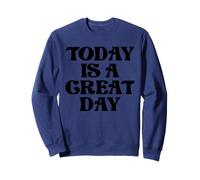 TODAY IS A GREAT DAY Sweatshirt