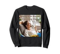 Today Is A House Cleaning Day With CoffeeDay Vibes Sweatshirt