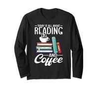 Today is All About Reading and Coffee Book Lover Bookworm Long Sleeve T-Shirt