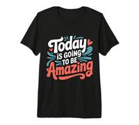 Today is Going to Be Amazing Positive Optimist Outlook - Premium T-Shirt