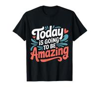 Today is Going to Be Amazing Positive Optimist Outlook - T-Shirt