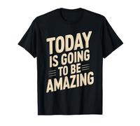 Today is Going to Be Amazing Positive Optimist Outlook T-Shirt