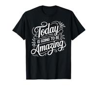 Today is Going to Be Amazing Positive Optimist Outlook - T-Shirt