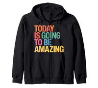 Today Is Going To Be Amazing Positive Optimist Outlook |- Zip Hoodie