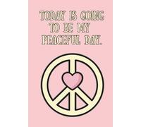 Today Is Going to Be My Peaceful Day - Affirmation Journal (Peace Heart Pastel Pink): A Daily Practice in Peace and Presence