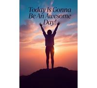 Today Is Gonna Be An Awesome Day!: Positive Affirmation Motivational and Inspirational Notebook