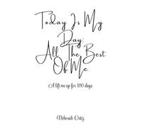 Today Is My Day: All The Best Of Me: A lift me up for 100 days