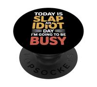 Today Is Slap An Idiot Day I'm Going To Be Busy |- PopSockets Adhesive PopGrip