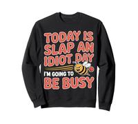 Today Is Slap An Idiot Day I'm Going To Be Busy |- Sweatshirt