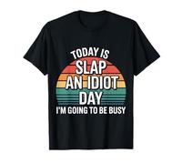 Today is Slap an Idiot Day I'm Going to Be Busy |- T-Shirt