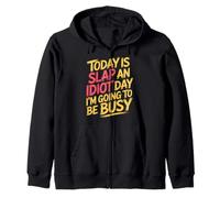 Today Is Slap An Idiot Day I'm Going To Be Busy |- Zip Hoodie