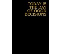 Today Is The Day Of Good Decisions: Positive Affirmation Notebook. For Work, School, or as a Gift