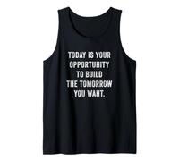 Today is Your Opportunity to Build The Tomorrow You Want Tank Top