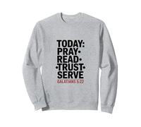 Today Pray Read Trust Serve Galatians 5 22 Sweatshirt