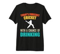 Today’s Forecast Cricket with A Chance of Drinking Men Women Premium T-Shirt