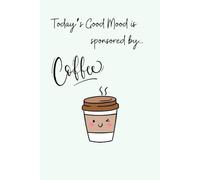 Today’s Good Mood is Sponsored by Coffee: A Cute Coffee-Lover’s Journal -Green (6" x 9", 150 Lined Pages, Paperback Cover)