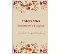 Today’s Notes, Tomorrow’s Success: Notebook Diary for Thoughts, Reflections & Ideas