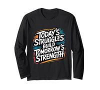 Today’s Struggles Build Tomorrow’s Strength - Motivation Long Sleeve T-Shirt