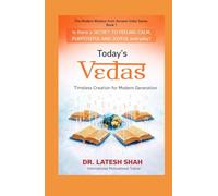 Today’s Vedas: Timeless Creation for Modern Generation (The Modern Wisdom from Ancient India Series by Dr. Latesh Shah)