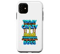 Today They Call You Crazy Tomorrow They Call You Boss Funny Case for iPhone 11