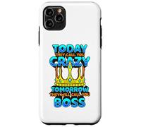 Today They Call You Crazy Tomorrow They Call You Boss Funny Case for iPhone 11 Pro Max