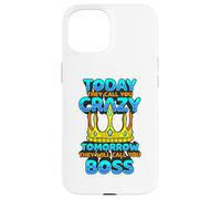 Today They Call You Crazy Tomorrow They Call You Boss Funny Case for iPhone 15