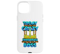 Today They Call You Crazy Tomorrow They Call You Boss Funny Case for iPhone 15 Plus