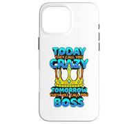 Today They Call You Crazy Tomorrow They Call You Boss Funny Case for iPhone 16 Pro Max