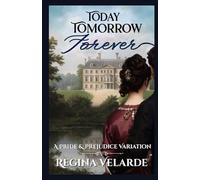 Today Tomorrow Forever: A Pride and Prejudice Variation (Saving Darcy)
