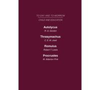 Today & Tomorrow Volume 6 Child & Education : Autolycus, or the Future for Miscreant Youth Thrasymachus, the Future of Morals Romulus or the Future of the Child Procrustes, or the Future of English Ed