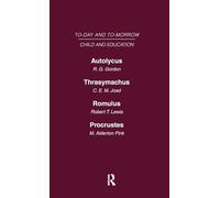 Today & Tomorrow Volume 6 Child & Education: Autolycus, or the Future for Miscreant Youth Thrasymachus, the Future of Morals Romulus or the Future of ... or the Future of English Education