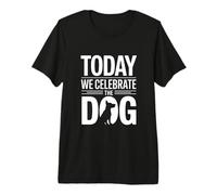Today We Celebrate The Dog Premium T-Shirt
