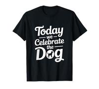 Today We Celebrate The Dog T-Shirt