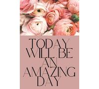 Today Will Be An Amazing Day: MOTIVATIONAL POSITIVE AFFIRMATION INSPIRATIONAL NOTEBOOK