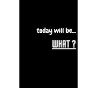 today will be ... WHAT ? :: motivational, inspirational Notebook