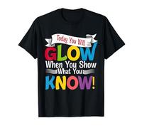 Today You Will Glow When You Show What You Know for Test Day T-Shirt