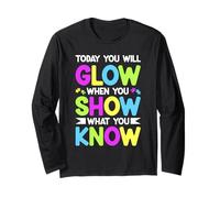TODAY YOU WILL GLOW WHEN YOU SHOW WHAT YOU KNOW Long Sleeve T-Shirt