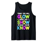TODAY YOU WILL GLOW WHEN YOU SHOW WHAT YOU KNOW Tank Top