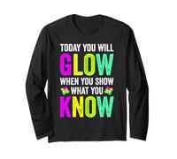 TODAY YOU WILL GLOW WHEN YOU SHOW WHAT YOU KNOW Teachers Day Long Sleeve T-Shirt