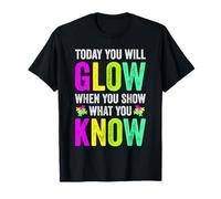TODAY YOU WILL GLOW WHEN YOU SHOW WHAT YOU KNOW Teachers Day T-Shirt