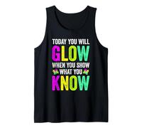 TODAY YOU WILL GLOW WHEN YOU SHOW WHAT YOU KNOW Teachers Day Tank Top