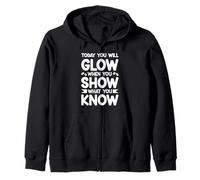 TODAY YOU WILL GLOW WHEN YOU SHOW WHAT YOU KNOW Zip Hoodie
