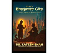 Today's Bhagvad Gita`: Ancient Wisdom in Modern Rythm (Dr. Latesh Shah 's Leadership Collection)