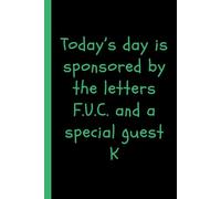 Today's Day is Sponsored by Letters F.U.C. and a Special Guest K: Humorous, Funny Blank Lined Notebook Great Gift for Men or Women